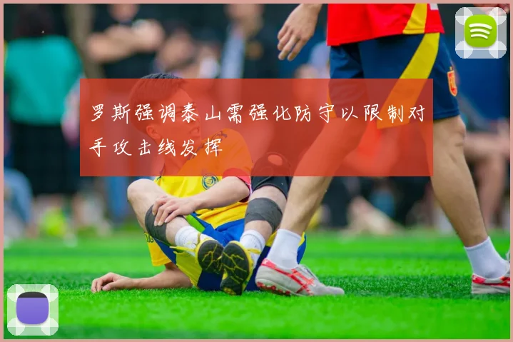 罗斯强调泰山需强化防守以限制对手攻击线发挥