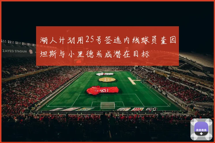 湖人计划用25号签选内线球员奎因坦斯与小里德或成潜在目标
