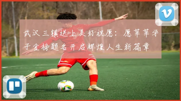 武汉三镇送上美好祝愿：愿莘莘学子金榜题名开启辉煌人生新篇章